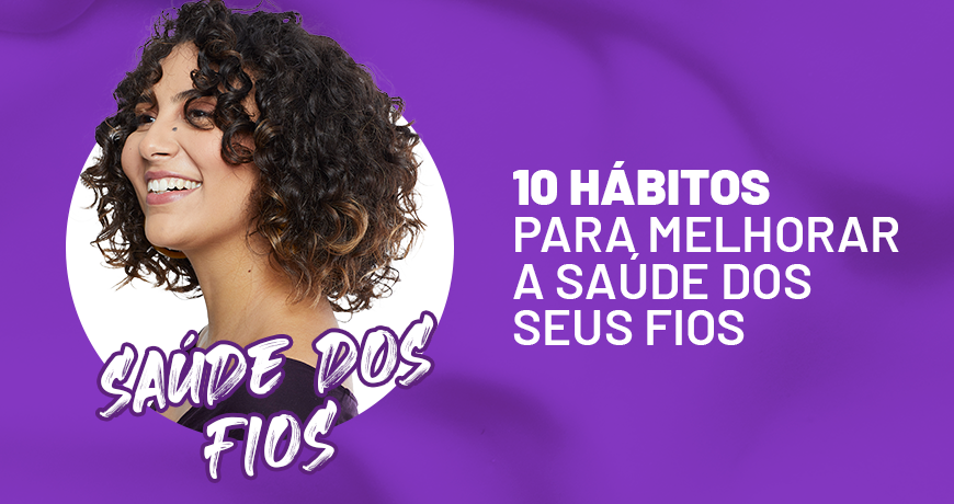 10 hábitos para melhorar a saúde dos seus fios