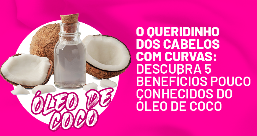 O queridinho dos cabelos com curvas: descubra 5 benefícios pouco conhecidos do óleo de coco