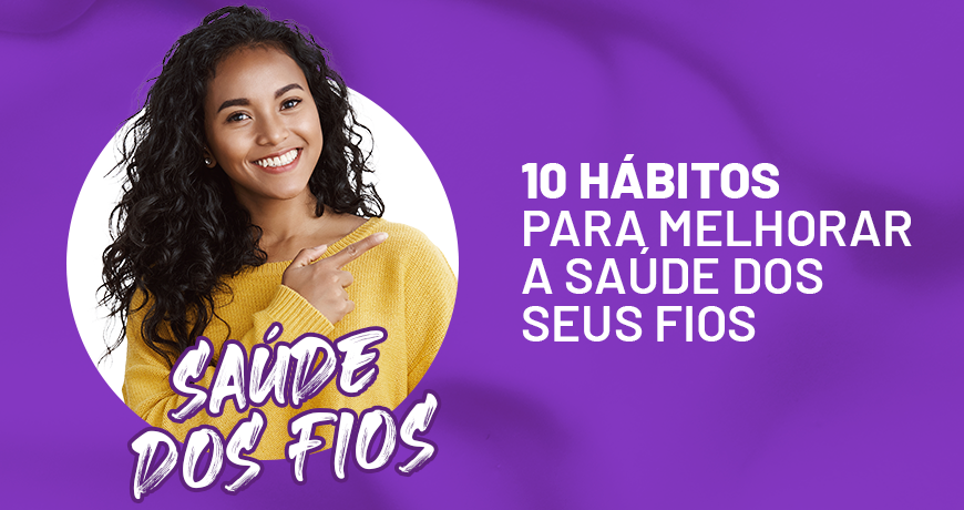 10 Hábitos para Melhorar a Saúde dos Seus Fios