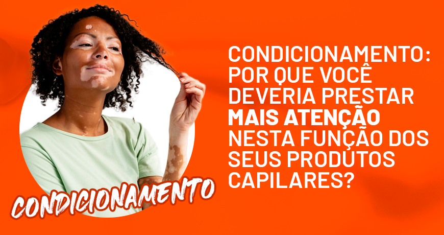 Condicionamento: Por que Você Deveria Prestar Mais Atenção nesta Função dos seus Produtos Capilares?