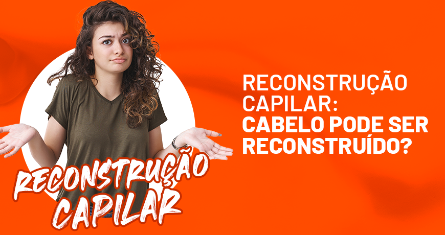 Reconstrução Capilar: Cabelo Pode Ser Reconstruído?