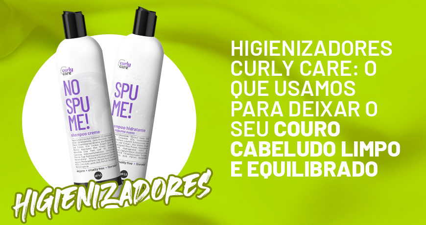 Higienizadores Curly Care: o que usamos para deixar o seu couro cabeludo limpo e equilibrado