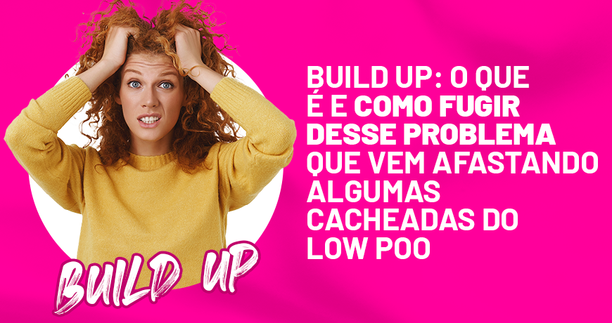 Build up: o que é e como fugir desse problema que vem afastando algumas cacheadas do Low Poo