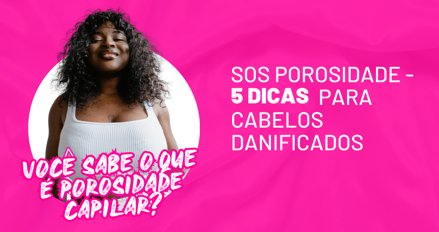 SOS Porosidade – 5 dicas para cabelos danificados