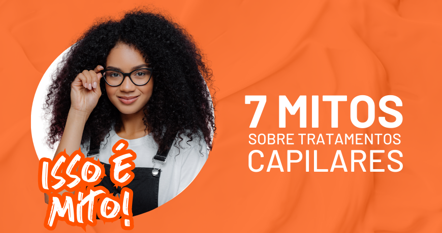 7 mitos sobre tratamentos capilares