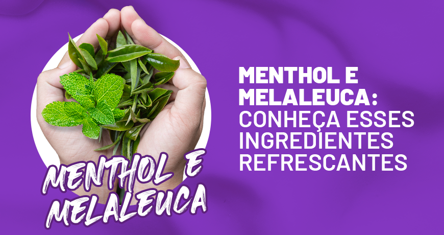Menthol e Melaleuca: conheça esses ingredientes refrescantes