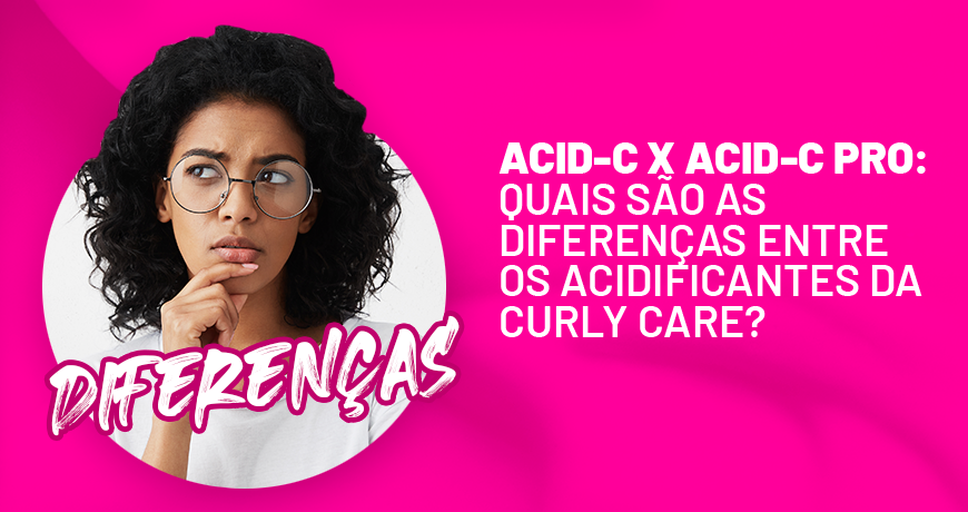 Acid-C X Acid-C Pro: quais são as diferenças entre os acidificantes da Curly Care