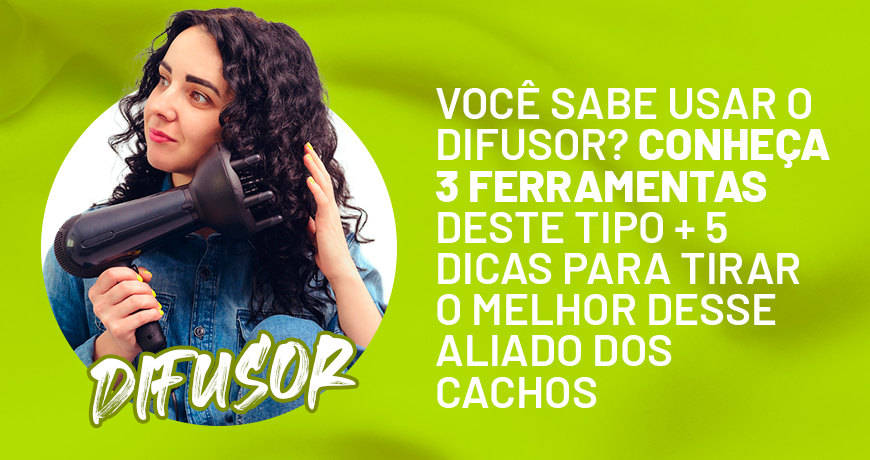 Você sabe usar o difusor? Conheça 3 ferramentas deste tipo + 5 dicas para tirar o melhor desse aliado dos cachos