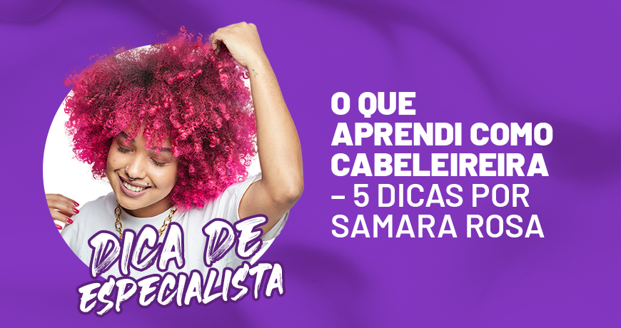 O que aprendi como cabeleireira – 5 dicas por Samara Rosa